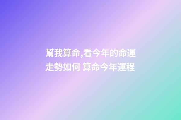 幫我算命,看今年的命運走勢如何 算命今年運程-第1張-觀點-玄機派